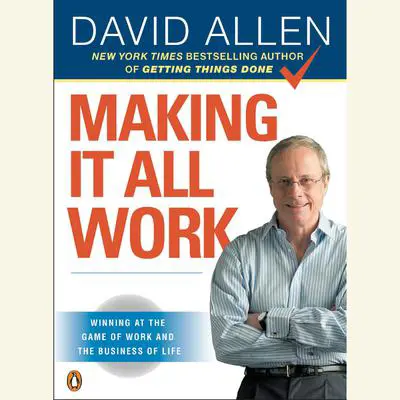 Making It All Work: Winning at the Game of Work and the Business of Life Audibook, by David Allen