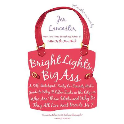 Bright Lights, Big Ass: A Self-Indulgent, Surly, Ex-Sorority Girl's Guide to Why it Often Sucks in the City, or Who are These Idiots and Why Do They All Live Next Door to Me? Audibook, by Jen Lancaster