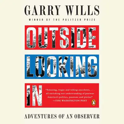 Outside Looking In: Adventures of an Observer Audibook, by Garry Wills