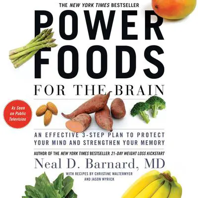 Power Foods for the Brain: An Effective 3-Step Plan to Protect Your Mind and Strengthen Your Memory Audibook, by Neal D Barnard
