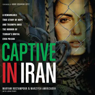 Captive in Iran: A Remarkable True Story of Hope and Triumph amid the Horror of Tehran's Brutal Evin Prison Audibook, by Maryam Rostampour