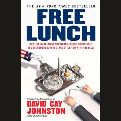 Free Lunch: How the Wealthiest Americans Enrich Themselves at Government Expense (and Stick You with the Bill) Audibook, by David Cay Johnston
