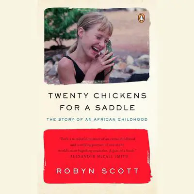 Twenty Chickens for a Saddle: The Story of an African Childhood Audibook, by Robyn Scott