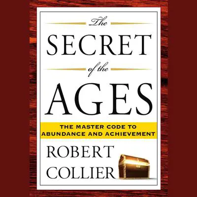 The Secret of the Ages: The Master Code to Abundance and Achievement Audibook, by Robert Collier