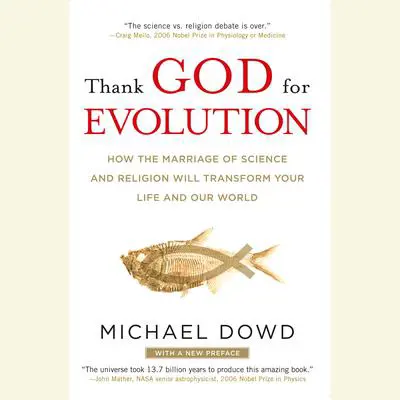 Thank God for Evolution: How the Marriage of Science and Religion Will Transform Your Life and Our World Audibook, by Michael Dowd