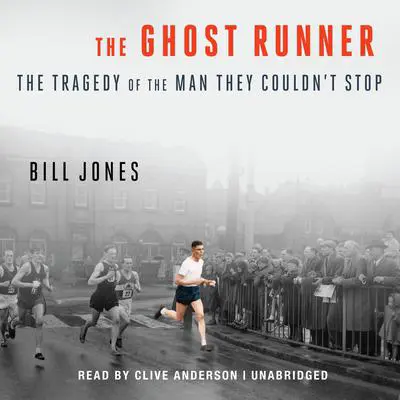 The Ghost Runner: The Tragedy of the Man They Couldn’t Stop Audibook, by Bill Jones