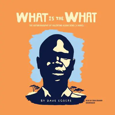 What Is the What: The Autobiography of Valentino Achak Deng; A Novel Audibook, by Dave Eggers