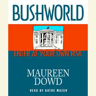 Bushworld: Enter at Your Own Risk Audibook, by Maureen Dowd