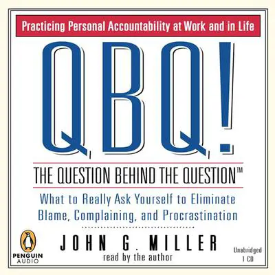 QBQ! The Question Behind the Question: Practicing Personal Accountability at Work and in Life Audibook, by John G. Miller