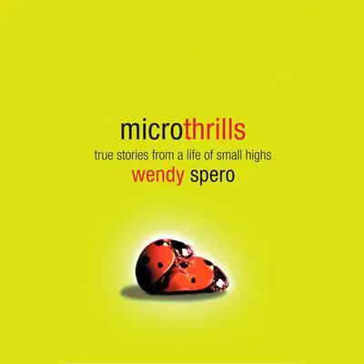 Microthrills: True Stories from a Life of Small Highs Audibook, by Wendy Spero
