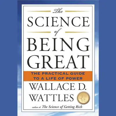 The Science of Being Great: The Practical Guide to a Life of Power Audibook, by Wallace D. Wattles