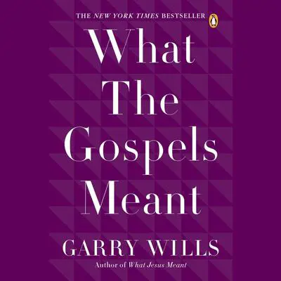What the Gospels Meant Audibook, by Garry Wills
