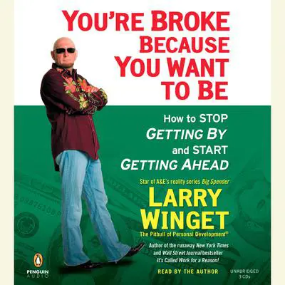 You're Broke Because You Want to Be: How to Stop Getting By and Start Getting Ahead Audibook, by Larry Winget