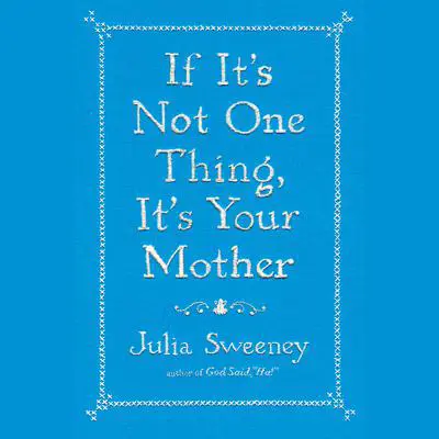 If It’s Not One Thing, It’s Your Mother Audibook, by Julia Sweeney