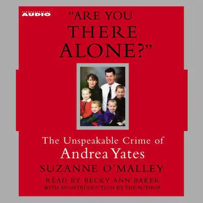 Are You There Alone?: The Unspeakable Crime of Andrea Yates Audibook, by Suzanne O’Malley