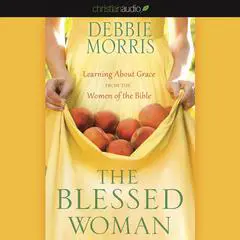 Blessed Woman: Learning About Grace from the Women of the Bible Audibook, by Debbie Morris