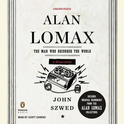 Alan Lomax: The Man Who Recorded the World Audibook, by John Szwed