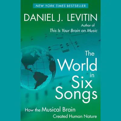 The World in Six Songs: How the Musical Brain Created Human Nature Audibook, by Daniel J. Levitin