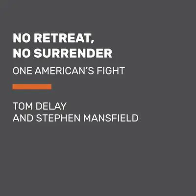 No Retreat, No Surrender: One American's Fight Audibook, by Tom DeLay