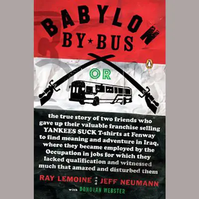 Babylon by Bus: Or true story of two friends who gave up valuable franchise selling T-shirts to find meaning & adventure in Iraq where they became employed by the Occupation... Audibook, by Ray LeMoine