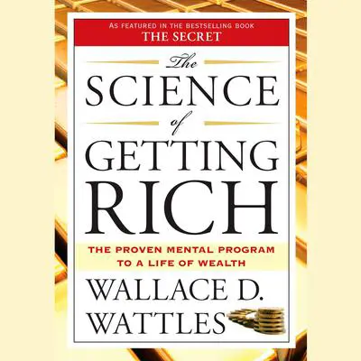 The Science of Getting Rich: The Proven Mental Program to a Life of Wealth Audibook, by Wallace D. Wattles