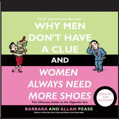 Why Men Don't Have a Clue and Women Always Need More Shoes: The Ultimate Guide to the Opposite Sex Audibook, by Barbara Pease