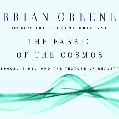 The Fabric of the Cosmos: Space, Time and the Texture of Reality Audibook, by Brian Greene