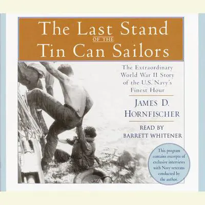 The Last Stand of the Tin Can Sailors: The Extraordinary World War II Story of the U.S. Navy's Finest Hour Audibook, by James D. Hornfischer