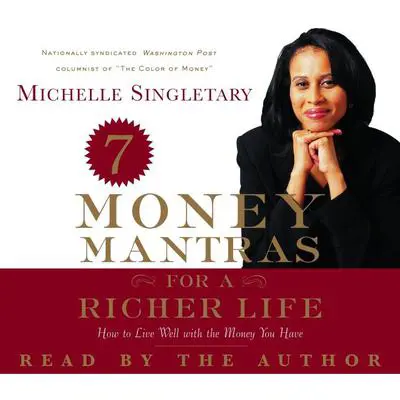 7 Money Mantras for a Richer Life: How to Live Well with the Money You Have Audibook, by Michelle Singletary