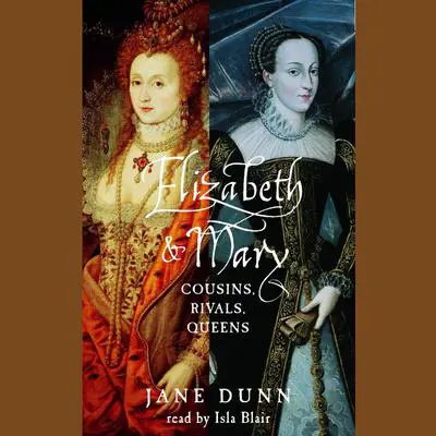 Elizabeth and Mary: Cousins, Rivals, Queens Audibook, by Jane Dunn