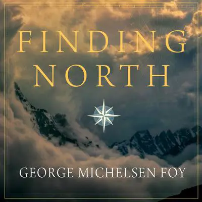 Finding North: How Navigation Makes Us Human Audibook, by George Michelsen Foy