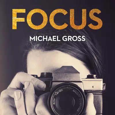Focus: The Secret, Sexy, Sometimes Sordid World of Fashion Photographers Audibook, by Michael Gross