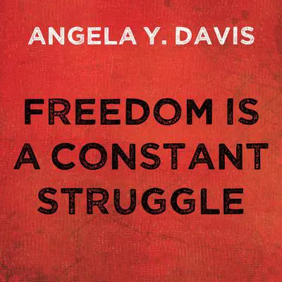 Freedom is a Constant Struggle: Ferguson, Palestine, and the Foundations of a Movement Audibook, by Angela Y. Davis