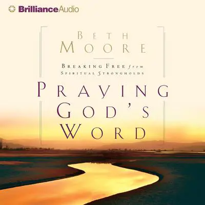 Praying God's Word: Breaking Free from Spiritual Strongholds Audibook, by Beth Moore