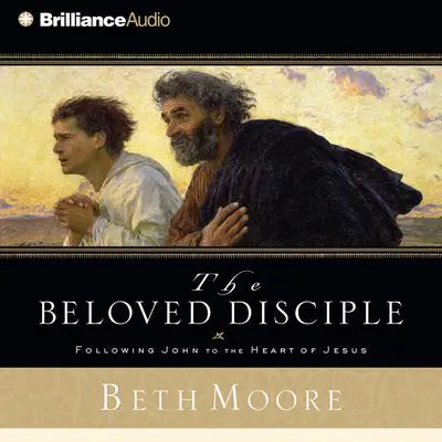 The Beloved Disciple: Following John to the Heart of Jesus Audibook, by Beth Moore