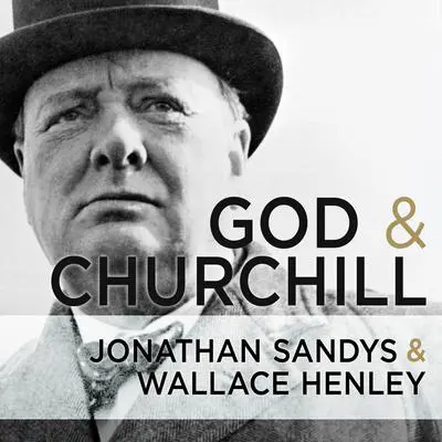 God and Churchill: How the Great Leader's Sense of Divine Destiny Changed His Troubled World and Offers Hope for Ours Audibook, by Wallace Henley