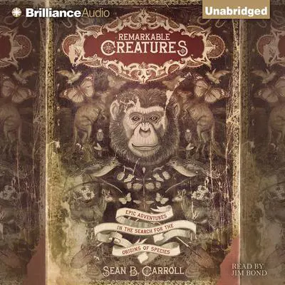 Remarkable Creatures: Epic Adventures in the Search for the Origins of Species Audibook, by Sean B. Carroll