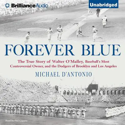 Forever Blue: The True Story of Walter O'Malley, Baseball's Most Controversial Owner and the Dodgers of Brooklyn and Los Angeles Audibook, by Michael D'Antonio