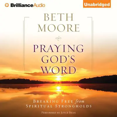 Praying God’s Word: Breaking Free from Spiritual Strongholds Audibook, by Beth Moore