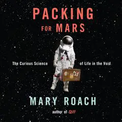 Packing for Mars: The Curious Science of Life in the Void Audibook, by Mary Roach