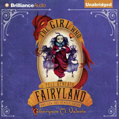 The Girl Who Fell Beneath Fairyland and Led the Revels There Audibook, by Catherynne M. Valente