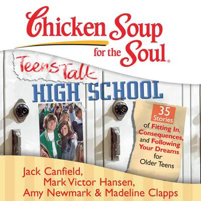 Chicken Soup for the Soul: Teens Talk High School - 35 Stories of Fitting In, Consequences, and Following Your Dreams for Older Teens Audibook, by Jack Canfield