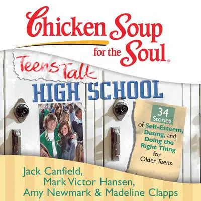 Chicken Soup for the Soul: Teens Talk High School - 34 Stories of Self-Esteem, Dating, and Doing the Right Thing for Older Teens Audibook, by Jack Canfield