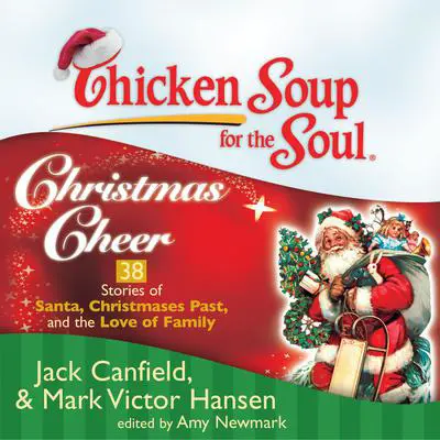 Chicken Soup for the Soul: Christmas Cheer - 38 Stories of Santa, Christmases Past, and the Love of Family Audibook, by Jack Canfield