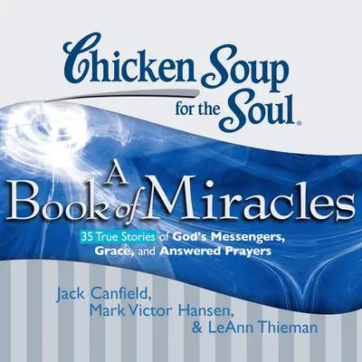 Chicken Soup for the Soul: A Book of Miracles - 35 True Stories of God's Messengers, Grace, and Answered Prayers Audibook, by Jack Canfield
