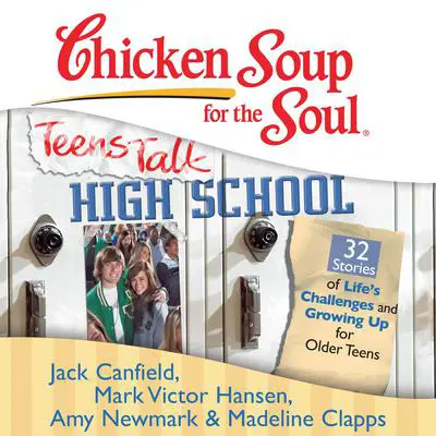 Chicken Soup for the Soul: Teens Talk High School - 32 Stories of Life's Challenges and Growing Up for Older Teens Audibook, by Jack Canfield