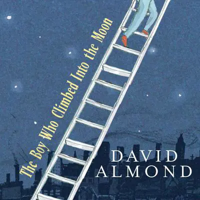 The Boy Who Climbed Into the Moon Audibook, by David Almond