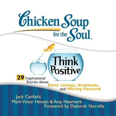 Chicken Soup for the Soul: Think Positive - 29 Inspirational Stories about Silver Linings, Gratitude, and Moving Forward Audibook, by Jack Canfield