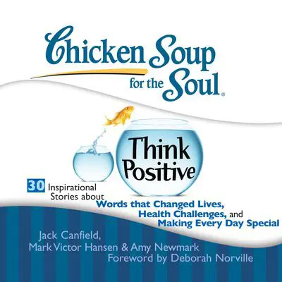 Chicken Soup for the Soul: Think Positive - 30 Inspirational Stories about Words that Changed Lives, Health Challenges, and Maki Audibook, by Jack Canfield