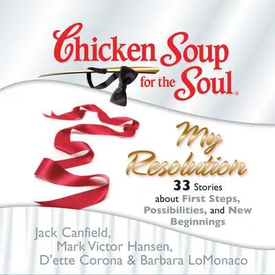Chicken Soup for the Soul: My Resolution - 33 Stories about First Steps, Possibilities, and New Beginnings Audibook, by Jack Canfield